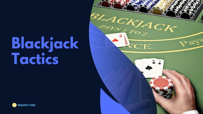 Blackjack Tactics: Strategies for Every Type of Player